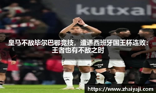皇马不敌毕尔巴鄂竞技，遭遇西班牙国王杯连败：王者也有不敌之时