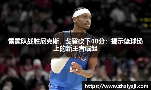 雷霆队战胜尼克斯，戈登砍下40分：揭示篮球场上的新王者崛起