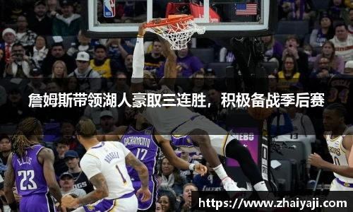 詹姆斯带领湖人豪取三连胜，积极备战季后赛