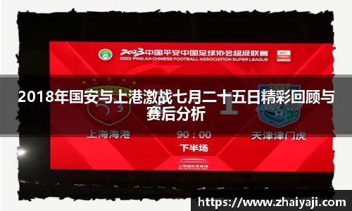 2018年国安与上港激战七月二十五日精彩回顾与赛后分析