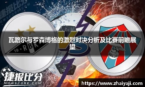瓦路尔与罗森博格的激烈对决分析及比赛前瞻展望