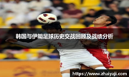伟德韩国与伊朗足球历史交战回顾及战绩分析