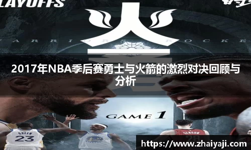 伟德2017年NBA季后赛勇士与火箭的激烈对决回顾与分析